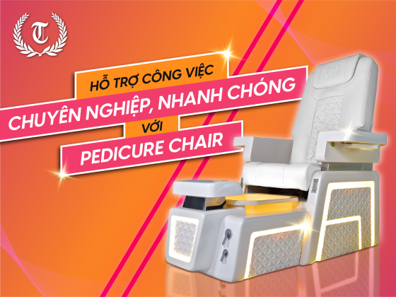 Hỗ trợ công việc chuyên nghiệp và nhanh chóng với Pedicure Chairs