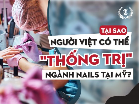 Tại sao người Việt có thể "thống trị" ngành NAILS tại Mỹ?