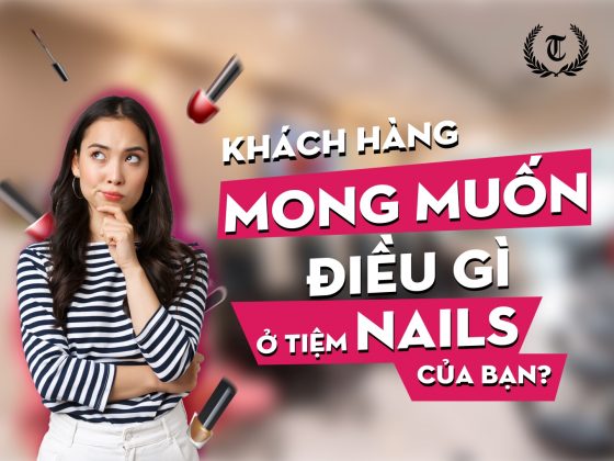 Khách hàng mong muốn điều gì ở tiệm NAILS của bạn?